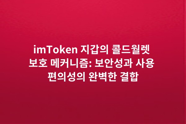 imToken 지갑의 콜드월렛 보호 메커니즘: 보안성과 사용 편의성의 완벽한 결합
